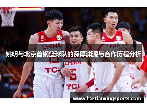 姚明与北京首钢篮球队的深厚渊源与合作历程分析