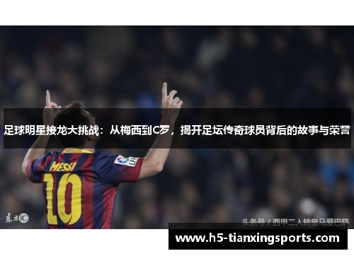 足球明星接龙大挑战：从梅西到C罗，揭开足坛传奇球员背后的故事与荣誉