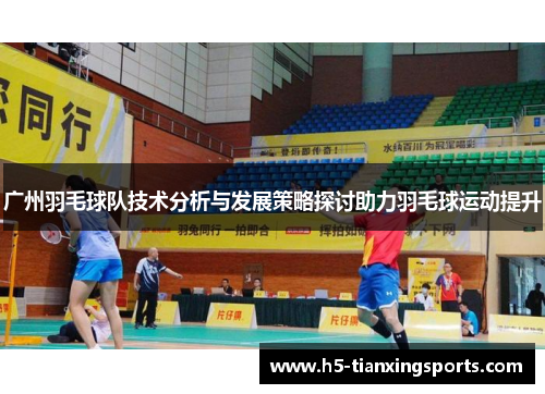 广州羽毛球队技术分析与发展策略探讨助力羽毛球运动提升