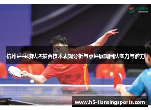 杭州乒乓球队选拔赛技术表现分析与点评展现团队实力与潜力